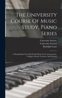 The University Course Of Music Study, Piano Series: A Standardized Text-work On Music For Conservatories, Colleges, Private Teachers And Schools 1016296525 Book Cover