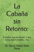 La Cabaña sin Retorno:: El bosque que los atrapó... y que nunca deja ir a nadie… vivo. (Spanish Edition) B0DRSQ99G3 Book Cover