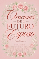 Oraciones del Futuro Esposo: Confiar en Dios, crecer en la gracia y prepararse para un matrimonio centrado en Cristo a través de la oración (Spanish Edition) B0HBTTJLYD Book Cover