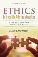 Ethics in Health Administration: A Practical Approach for Decision Makers 0763773271 Book Cover