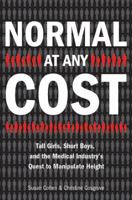 Normal at Any Cost: Tall Girls, Short Boys, and the Medical Industry's Quest to Manipulate Height 1585426830 Book Cover
