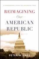 Reimagining Our American Republic: A Commonsense Vision for Uncommon Times 162634602X Book Cover