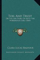 Toil and Trust: Or the Life Story of Patty the Workhouse Girl 1104416360 Book Cover