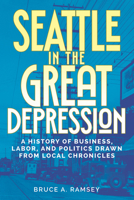 Seattle in the Great Depression: A History of Business, Labor, and Politics Drawn from Local Chronicles 0874224322 Book Cover