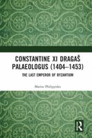 Constantine XI Dragaš Palaeologus (1404–1453): The Last Emperor of Byzantium 0367586584 Book Cover