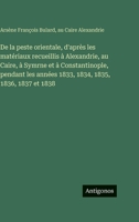 De la peste orientale, d'après les matériaux recueillis à Alexandrie, au Caire, à Symrne et à Constantinople, pendant les années 1833, 1834, 1835, 1836, 1837 et 1838 3386074286 Book Cover