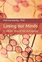 Losing our Minds: A cellular view of life and healthy ageing 1793103690 Book Cover