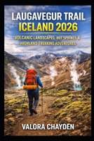 Laugavegur Trail Iceland 2026: Volcanic Landscapes, Hot Springs & Highland Trekking Adventures B0GPN6JK8M Book Cover