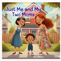 Just me and My Two Moms: Two moms, one home, a big adventure, and a whole lot of l9ve (A World of Difference a World of Love) B0GYCRNLRP Book Cover