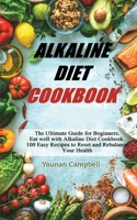 Alkaline Diet Cookbook: The Ultimate Guide for Beginners. Eat well with Alkaline Diet Cookbook. 100 Easy Recipes to Reset and Rebalance Your Health 1801850070 Book Cover