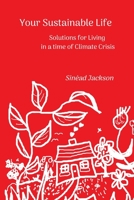 Your Sustainable Life: Solutions for living in a time of Climate Crisis 1671553020 Book Cover