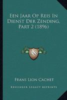Een Jaar Op Reis In Dienst Der Zending, Part 2 (1896) 1160881901 Book Cover