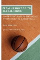 From Hardwood to Global Icons: Marketing and Branding in Professional Basketball Case Book Vol. 4 (Professional Basketball Case Study Series) B0FCDHPSBL Book Cover
