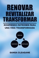 RENOVAR, REVITALIZAR, TRANSFORMAR: ROMPIENDO PATRONES PARA UNA VIDA TRANSFORMADA (Spanish Edition) B0CW5373VK Book Cover