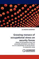 Growing menace of occupational stress on security forces: Effects of occupational stress and personality dimensions over officers vis-a-vis subordinates of security forces: A comparative study 3838379802 Book Cover