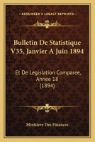 Bulletin De Statistique V35, Janvier A Juin 1894: Et De Legislation Comparee, Annee 18 (1894) 1160815119 Book Cover