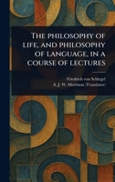 The Philosophy of Life, and Philosophy of Language, in a Course of Lectures 1023357836 Book Cover