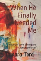 When He Finally Needed Me: A Story of Love, Timing And Choosing Yourself (The Breaking) B0GPR6LQ2Q Book Cover