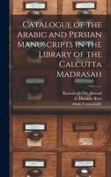 Catalogue of the Arabic and Persian Manuscripts in the Library of the Calcutta Madrasah 1016939000 Book Cover