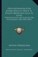 Zweiundzwanzigster Jahres-Bericht Der K. K. Staats-Oberrealschule In Steyr: Veroffentlicht Am Schlusse Des Schuljahres, 1891-1892 (1892) 1160864780 Book Cover