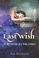 Last Wish or, the ravings of a mad woman 1091078645 Book Cover