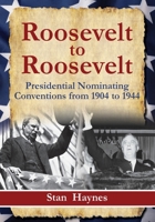 Roosevelt to Roosevelt: Presidential Nominating Conventions from 1904 to 1944 1737766957 Book Cover