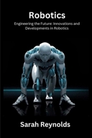 Robotics: Engineering the Future: Innovations and Developmentsin Robotics B0CRXJJ8HJ Book Cover