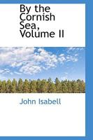 By the Cornish Sea, Volume II 0469648554 Book Cover