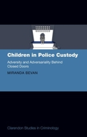 Children in Police Custody: Adversity and Adversariality Behind Closed Doors 0192855492 Book Cover
