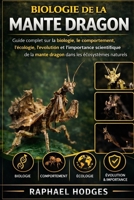 BIOLOGIE DE LA MANTE DRAGON: Guide complet sur la biologie, le comportement, l'écologie, l'évolution et l'importance scientifique de la mante dragon dans les écosystèmes naturels (French Edition) B0GXZMKGTS Book Cover