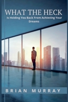 What the Heck: Is Holding You Back From Achieving Your Dreams B0C128STC7 Book Cover