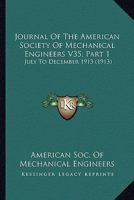 Journal Of The American Society Of Mechanical Engineers V35, Part 1: July To December 1913 1167252594 Book Cover