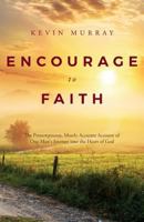 Encourage To Faith: The Presumptuous, Mostly Accurate Account of One Man's Journey into the Heart of God 0692808841 Book Cover