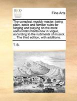 The compleat musick-master: being plain, easie and familiar rules for singing and playing on the most useful instruments now in vogue, according to ... ... The third edition, with additions. 1140935283 Book Cover