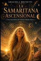 LA SAMARITANA ASENCIONAL: Una Sacerdotisa del valiente mundo nuevo. Libro II (Spanish Edition) B0H1S7NQCX Book Cover