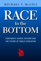 Race to the Bottom: Corporate School Reform and the Future of Public Education 0807756377 Book Cover