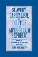 Slavery, Capitalism and Politics in the Antebellum Republic: Volume 2, The Coming of the Civil War, 1850-1861 0521713692 Book Cover