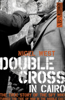 Double Cross In Cairo: The True Story of the Spy Who Turned the Tide of the War in the Middle East 178590518X Book Cover