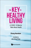 Key To Healthy Living, The: A Covid-19 Warrior Talks About Health 9811237484 Book Cover