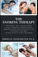 The Snoring Therapy: For Women, Men, and Kids with Causes, Symptoms, Complications, Remedies (Both Scienticifcally and Naturally) and How to Deal with It in Relationships B08PJGB27H Book Cover