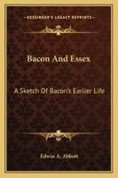 Bacon and Essex: A Sketch of Bacon's Earlier Life 1428632123 Book Cover