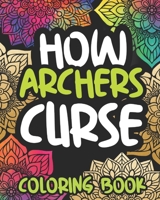 How Archers Curse: Swearing Coloring Book For Adults, Funny Archers Gift For Women Or Men B08M88KS8C Book Cover