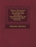 Kleines Worterbuch Der Lateinischen Etymologie: Mit Besonderer Berucksichtigung Des Griechischen Und Deutschen... 1018753850 Book Cover