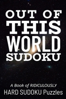 OUT OF THIS WORLD SUDOKU: 300 Ridiculously HARD SUDOKU PUZZLES 1672892732 Book Cover