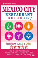 Mexico City Restaurant Guide 2017: Best Rated Restaurants in Mexico City, Mexico - 500 Restaurants, Bars and Cafes Recommended for Visitors, 2017 1537728709 Book Cover