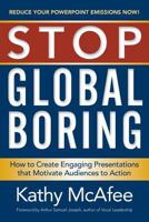 Stop Global Boring: How to Create Engaging Presentations That Motivate Audiences to Action 194187066X Book Cover