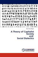 A Theory of Capitalist Society and Social Dialectics 3847332228 Book Cover