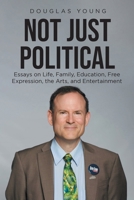 Not Just Political: Essays on Life, Family, Education, Free Expression, the Arts, and Entertainment B0F4T54ZXB Book Cover