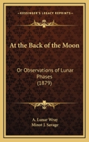 At the Back of the Moon: Or Observations of Lunar Phases 1436782880 Book Cover