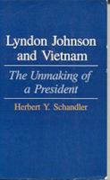 The unmaking of a president: Lyndon Johnson and Vietnam 0691022224 Book Cover